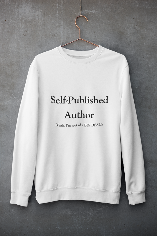 Self-Published Author (Yeah, I'm sort of a BIG DEAL!): Sweatshirt